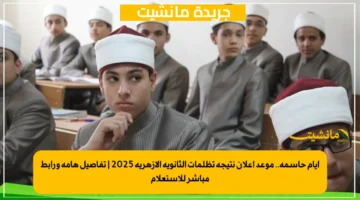 أيام حاسمة.. موعد إعلان نتيجة تظلمات الثانوية الأزهرية 2025 تفاصيل هامة ورابط مباشر للاستعلام 1